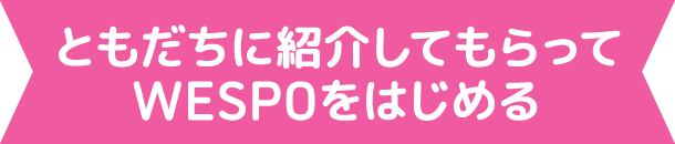 ともだちに紹介してもらってWESPOをはじめる